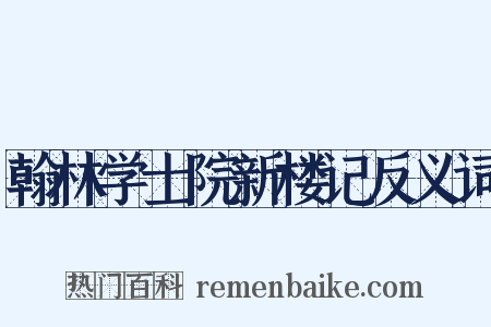 翰林学士院新楼记反义词是什么意思的图片